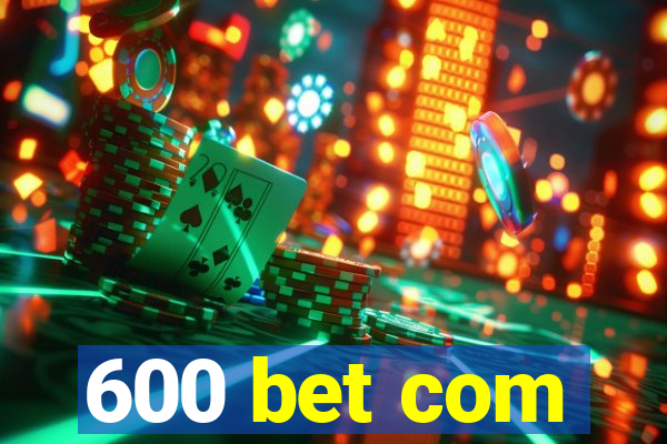 600 bet com